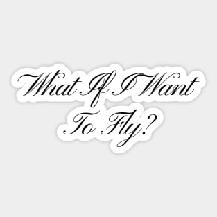 What If I Want To Fly - Life Quotes Sticker